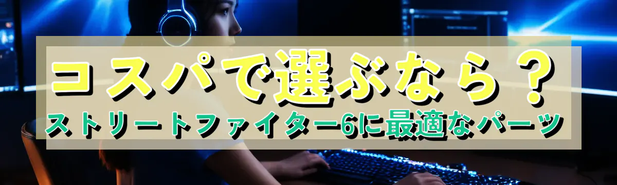コスパで選ぶなら?ストリートファイター6に最適なパーツ