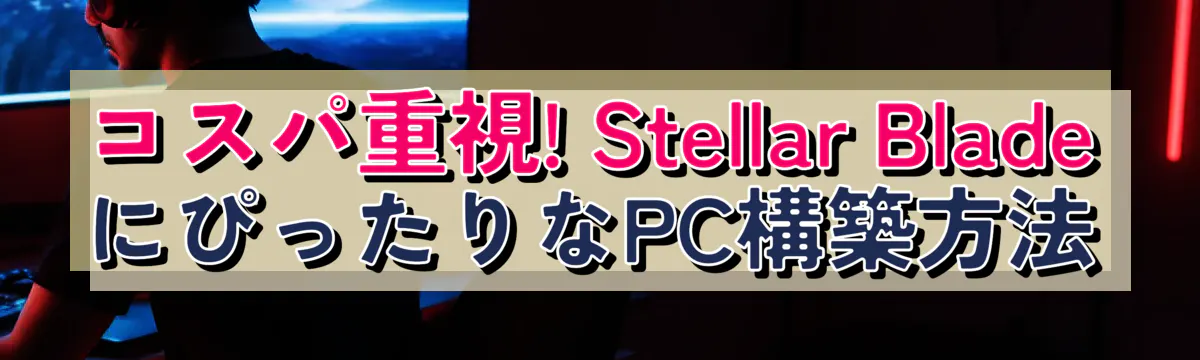 コスパ重視! Stellar BladeにぴったりなPC構築方法