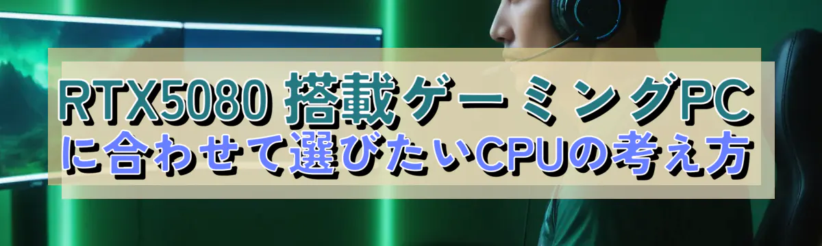 RTX5080 搭載ゲーミングPCに合わせて選びたいCPUの考え方