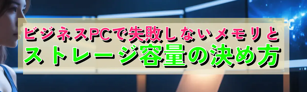 ビジネスPCで失敗しないメモリとストレージ容量の決め方