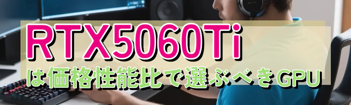RTX5060Tiは価格性能比で選ぶべきGPU