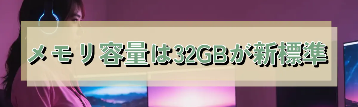 メモリ容量は32GBが新標準