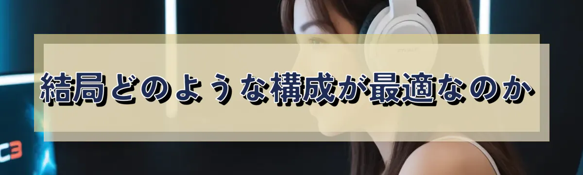 結局どのような構成が最適なのか