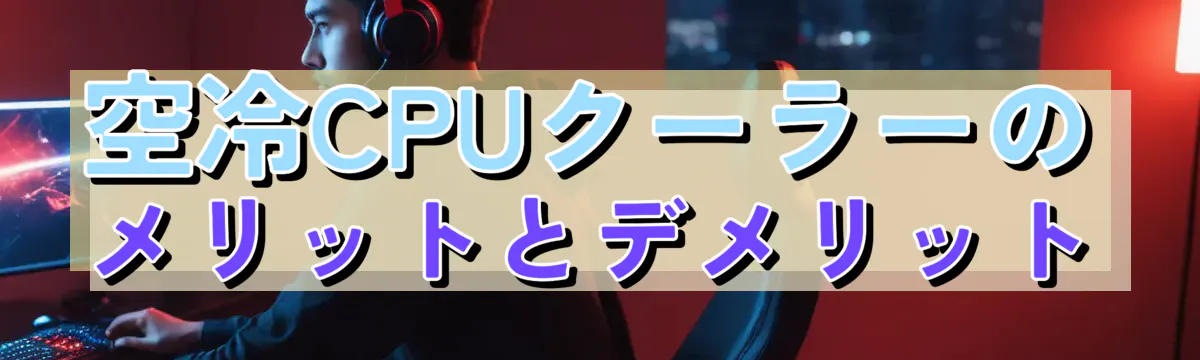 空冷CPUクーラーのメリットとデメリット
