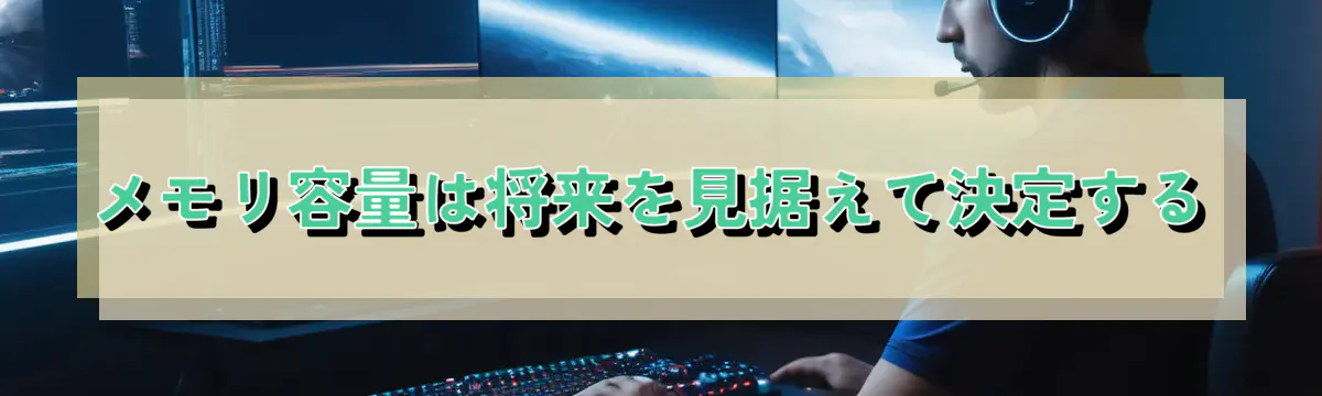 メモリ容量は将来を見据えて決定する