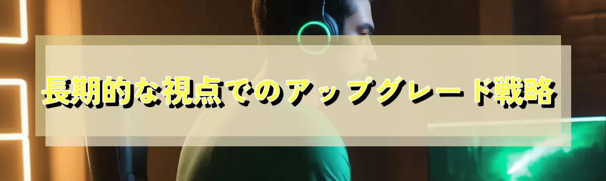 長期的な視点でのアップグレード戦略