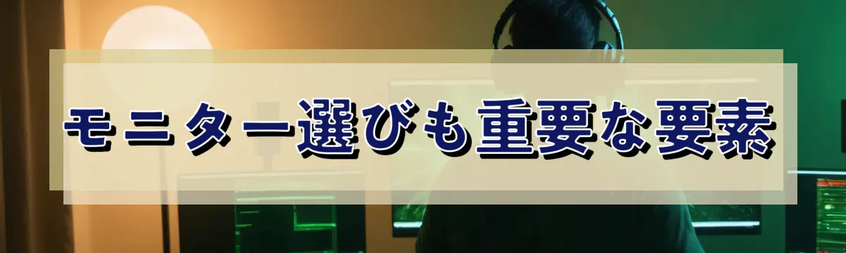 モニター選びも重要な要素