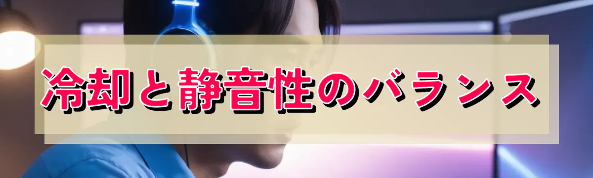 冷却と静音性のバランス