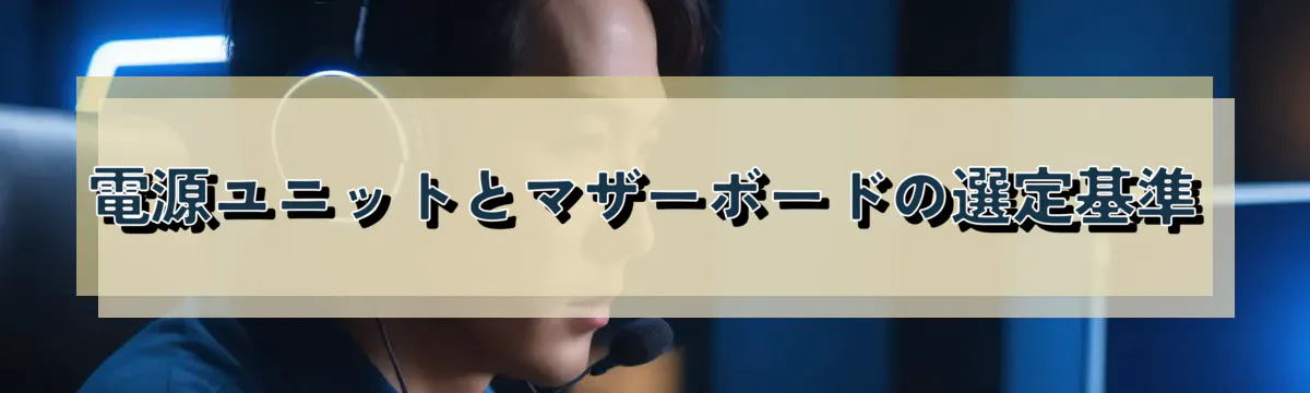 電源ユニットとマザーボードの選定基準