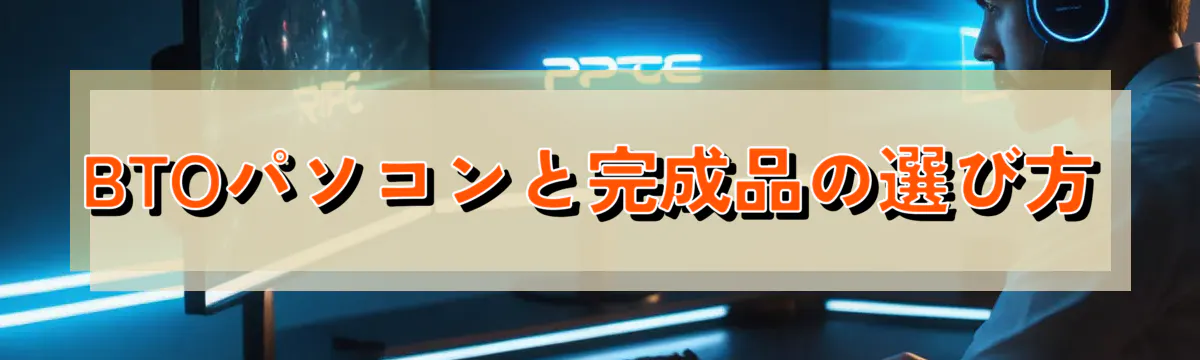 BTOパソコンと完成品の選び方