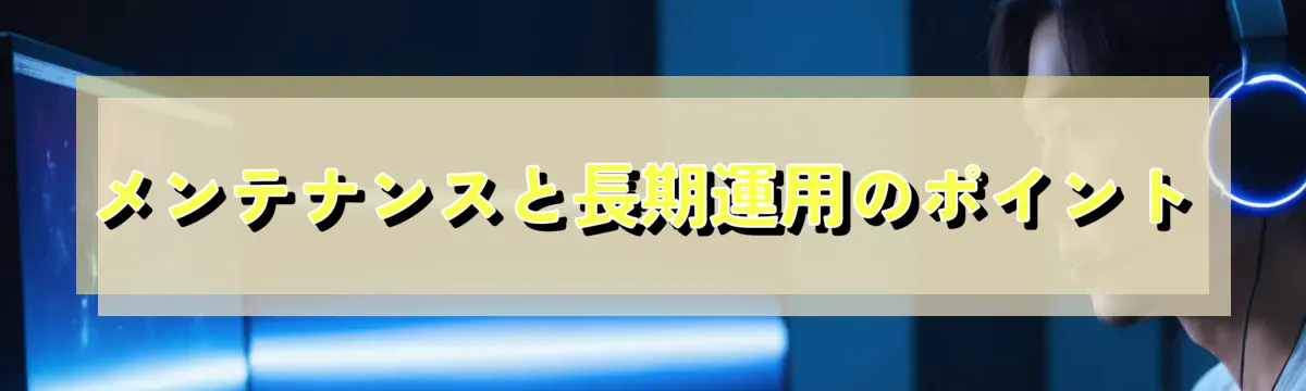 メンテナンスと長期運用のポイント