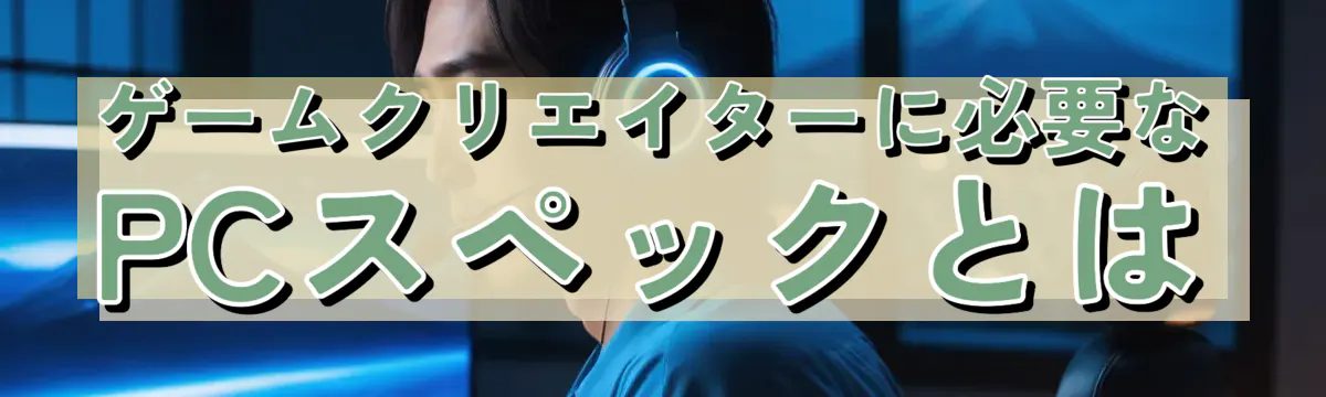 ゲームクリエイターに必要なPCスペックとは