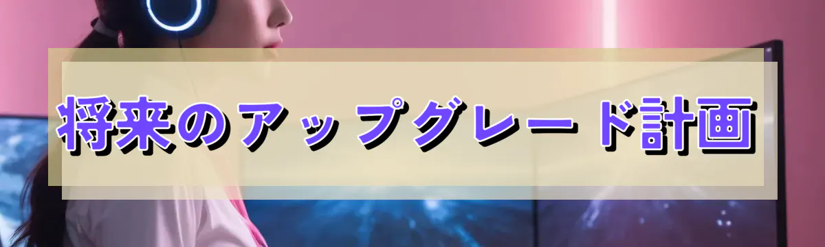 将来のアップグレード計画