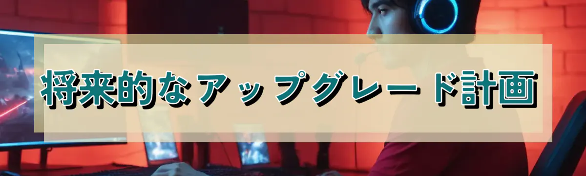 将来的なアップグレード計画