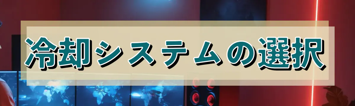 冷却システムの選択