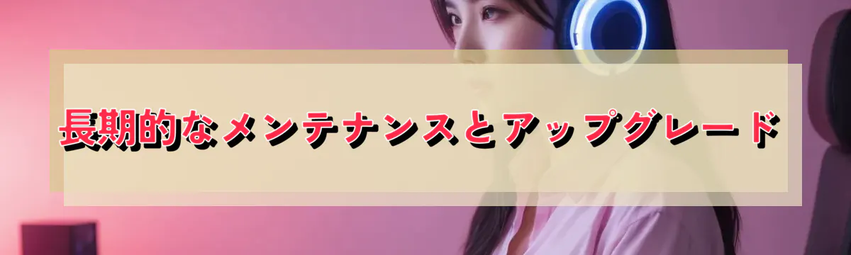 長期的なメンテナンスとアップグレード