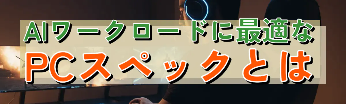 AIワークロードに最適なPCスペックとは