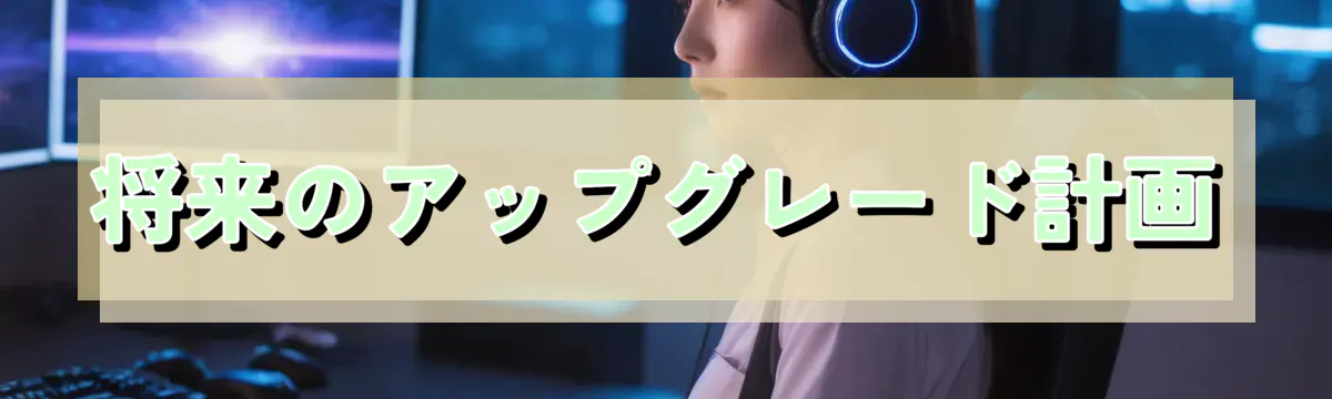 将来のアップグレード計画