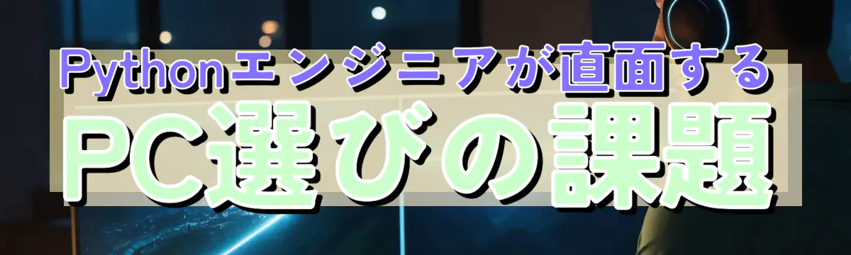 Pythonエンジニアが直面するPC選びの課題