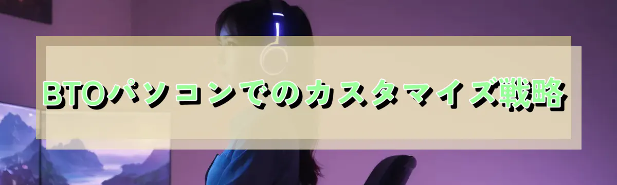 BTOパソコンでのカスタマイズ戦略