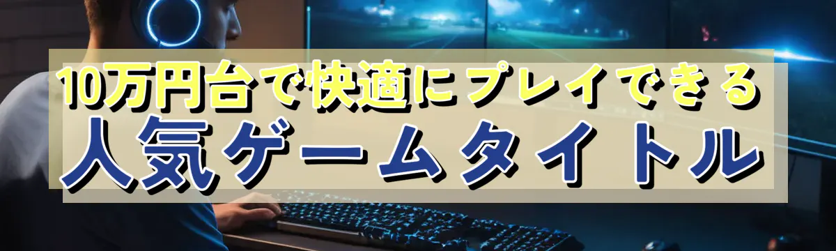 10万円台で快適にプレイできる人気ゲームタイトル