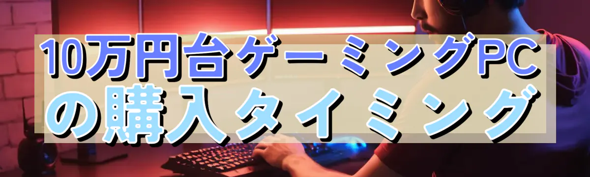 10万円台ゲーミングPCの購入タイミング