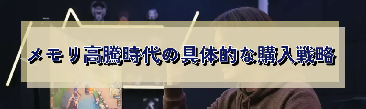 メモリ高騰時代の具体的な購入戦略