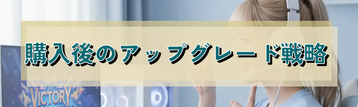 購入後のアップグレード戦略