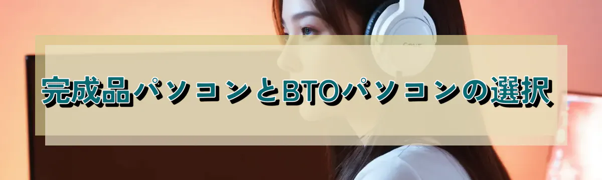 完成品パソコンとBTOパソコンの選択