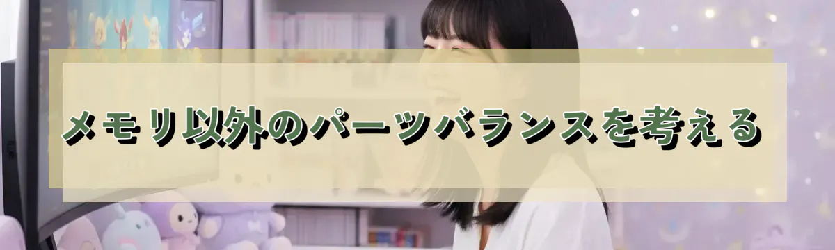 メモリ以外のパーツバランスを考える
