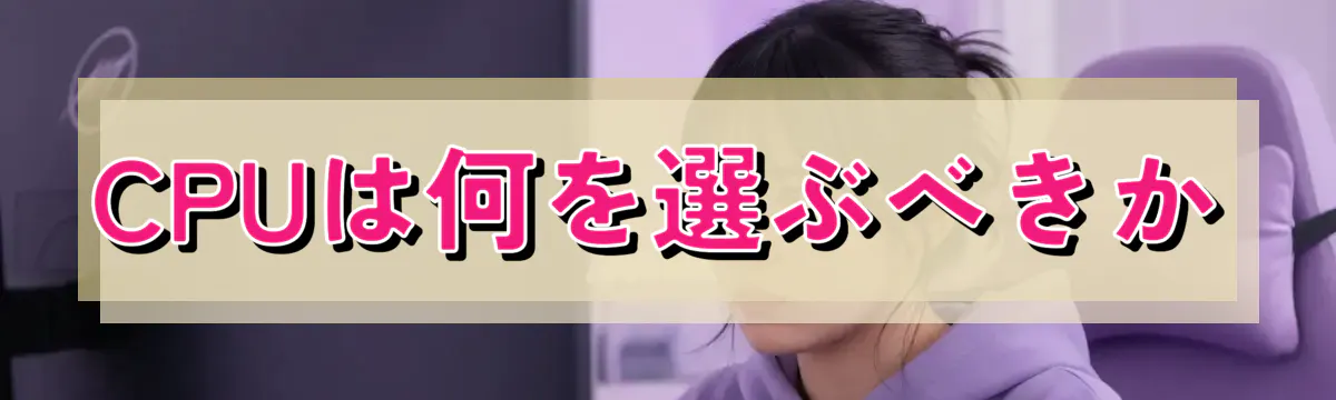 CPUは何を選ぶべきか