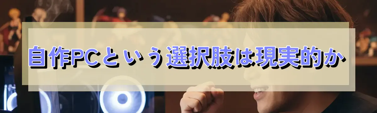 自作PCという選択肢は現実的か