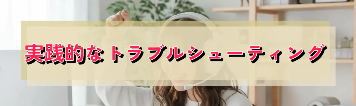実践的なトラブルシューティング