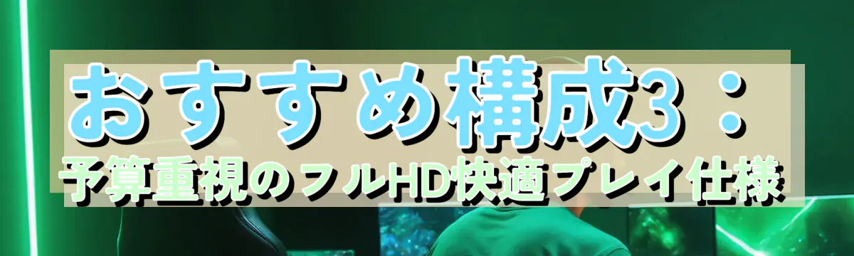 おすすめ構成3:予算重視のフルHD快適プレイ仕様
