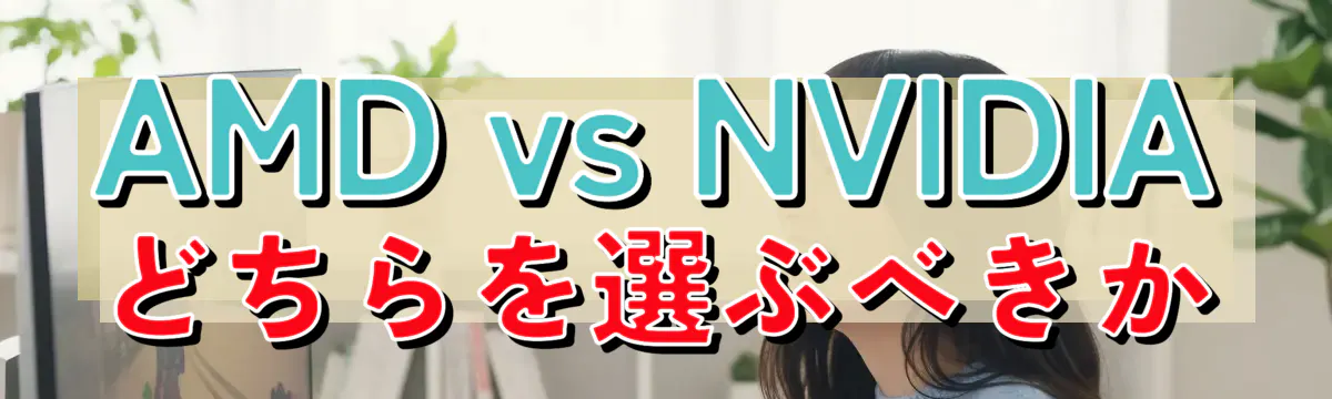 AMD vs NVIDIA どちらを選ぶべきか