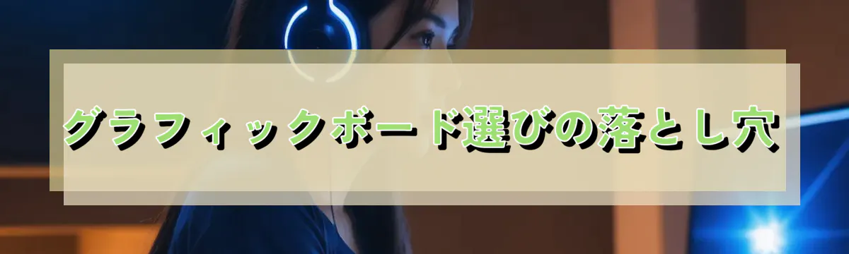 グラフィックボード選びの落とし穴