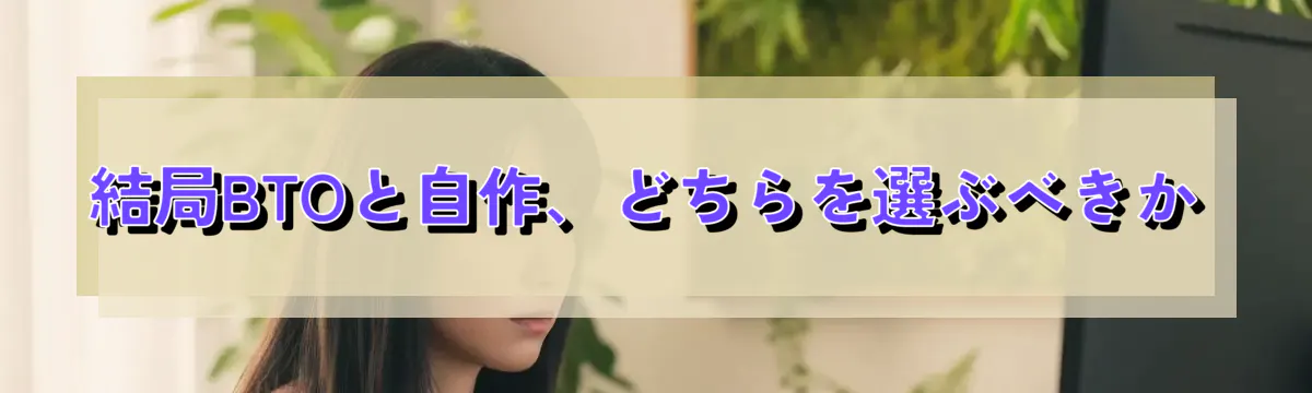 結局BTOと自作、どちらを選ぶべきか