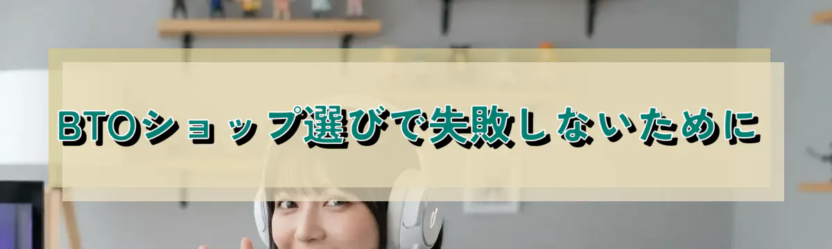 BTOショップ選びで失敗しないために