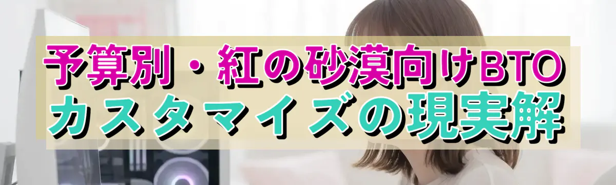 予算別・紅の砂漠向けBTOカスタマイズの現実解