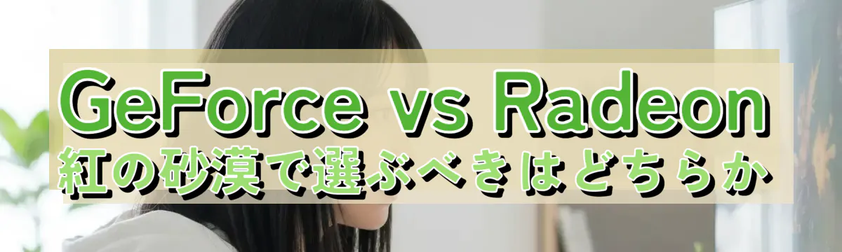 GeForce vs Radeon 紅の砂漠で選ぶべきはどちらか