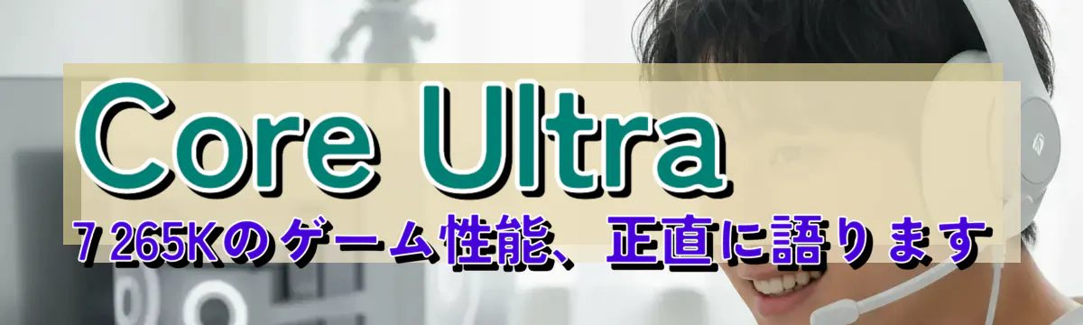Core Ultra 7 265Kのゲーム性能、正直に語ります