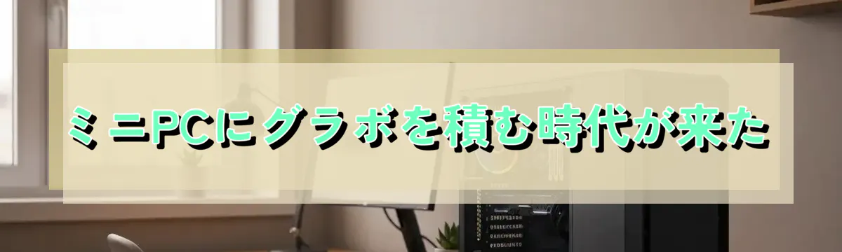 ミニPCにグラボを積む時代が来た