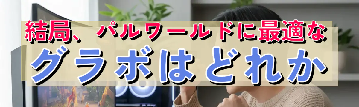 結局、パルワールドに最適なグラボはどれか