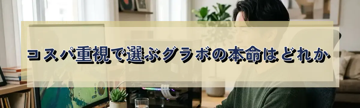 コスパ重視で選ぶグラボの本命はどれか