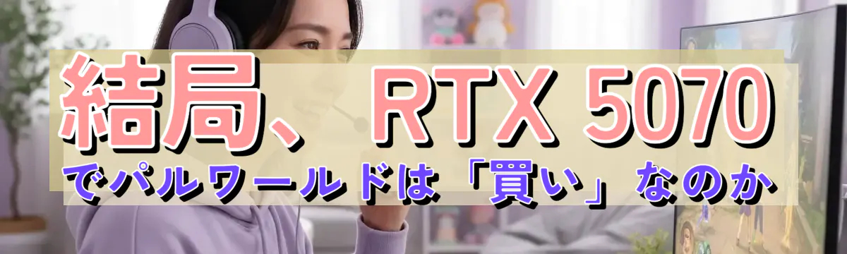 結局、RTX 5070でパルワールドは「買い」なのか