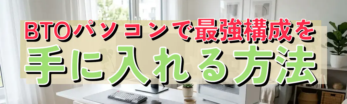 BTOパソコンで最強構成を手に入れる方法