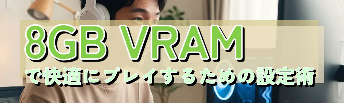 8GB VRAMで快適にプレイするための設定術