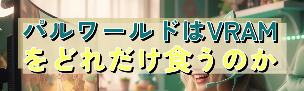 パルワールドはVRAMをどれだけ食うのか