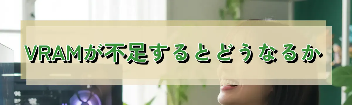 VRAMが不足するとどうなるか