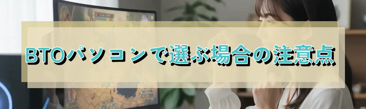 BTOパソコンで選ぶ場合の注意点